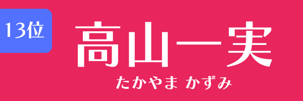 第13位　高山一実 たかやま　かずみ