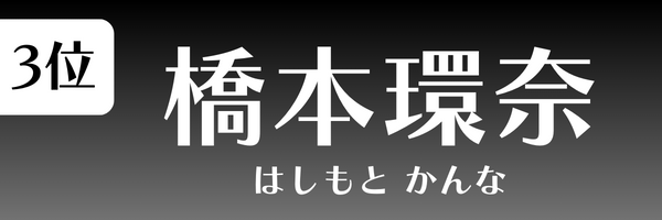 第3位 橋本環奈 はしもと かんな