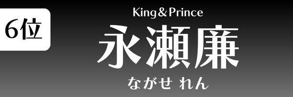 第6位 永瀬廉（King＆Prince） ながせ　れん