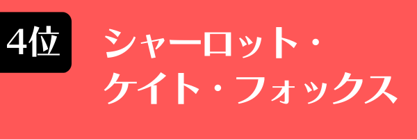 第4位　シャーロット・ケイト・フォックス